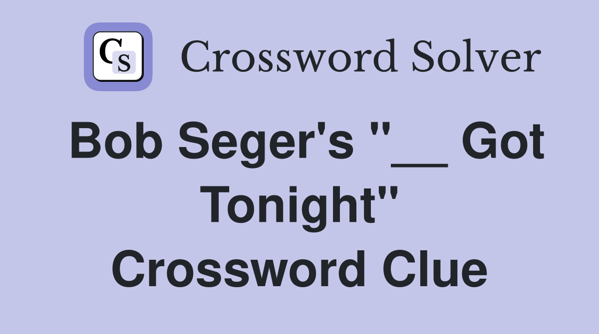 Bob Seger's "__ Got Tonight" Crossword Clue