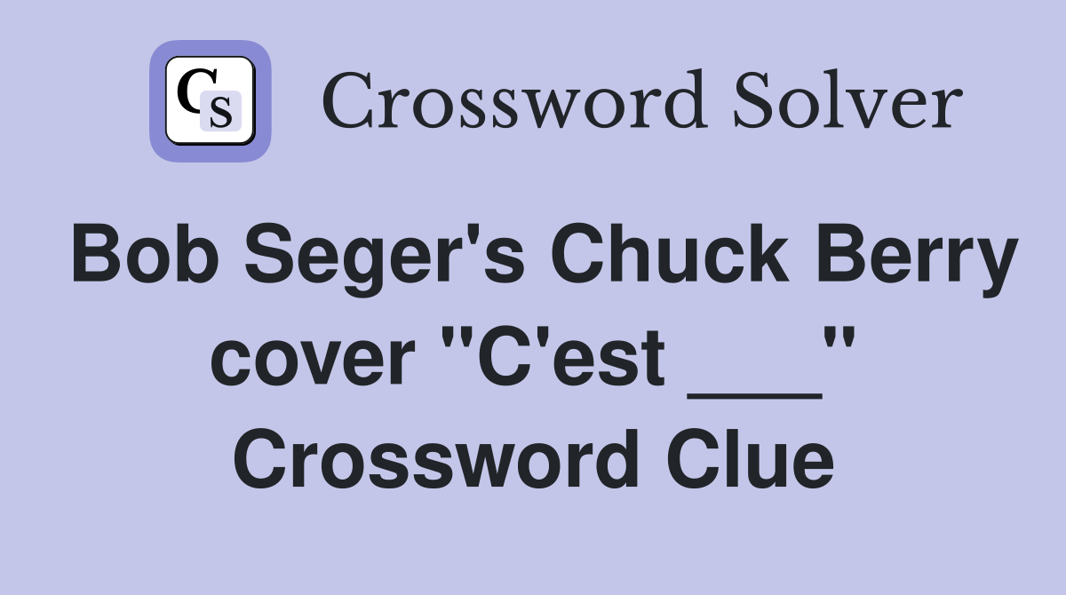 Bob Seger's Chuck Berry cover "C'est ___" Crossword Clue
