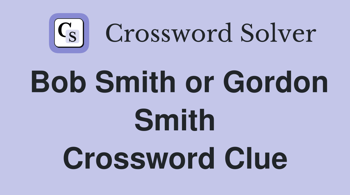 Bob Smith or Gordon Smith Crossword Clue