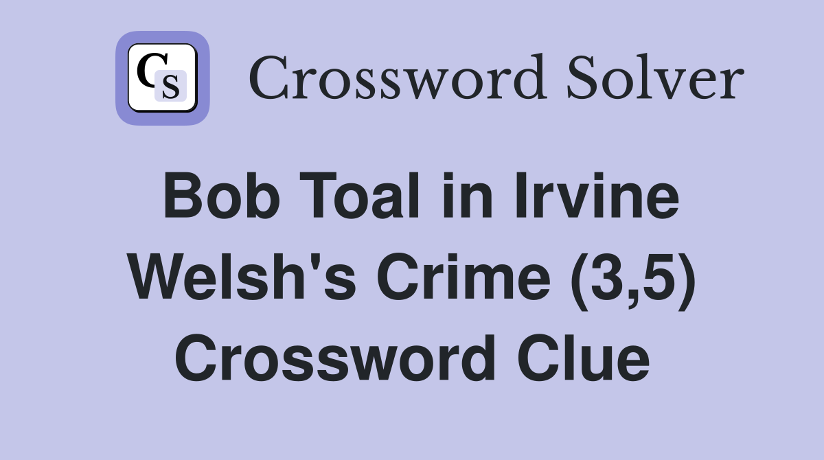 Bob Toal in Irvine Welsh's Crime (3,5) Crossword Clue