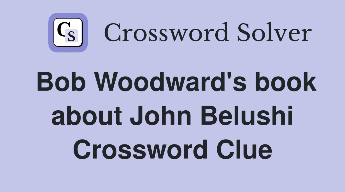 Bob Woodward's book about John Belushi Crossword Clue