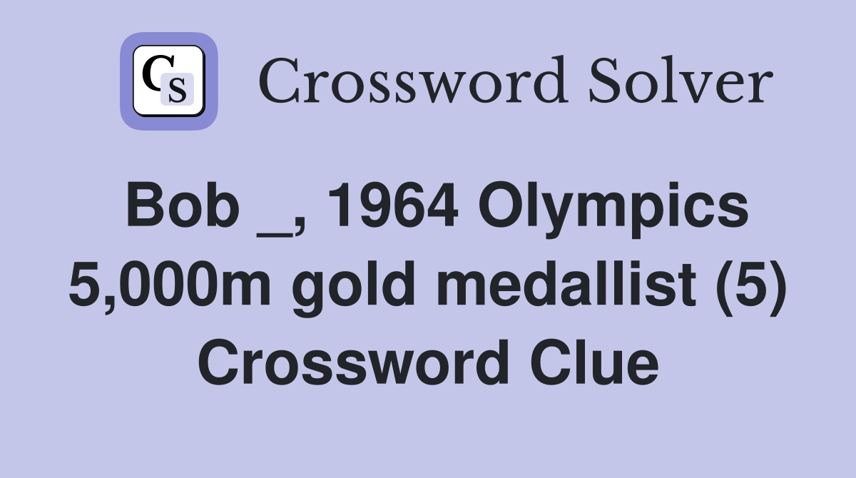 Bob _, 1964 Olympics 5,000m gold medallist (5) Crossword Clue