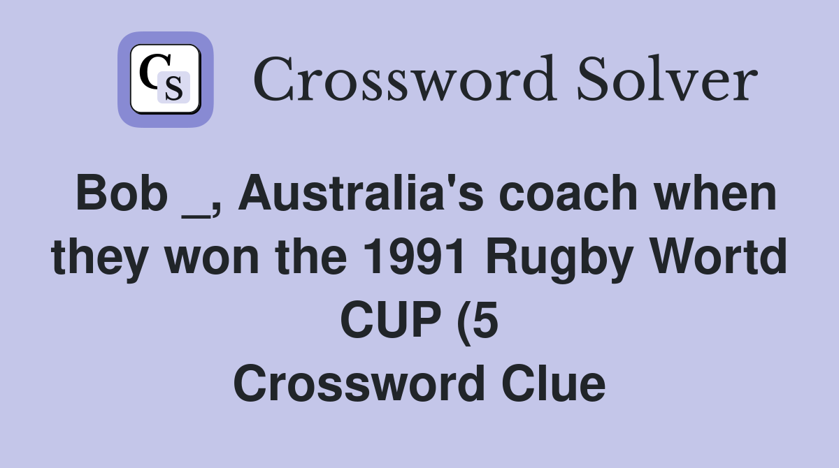 Bob Australia #39 s coach when they won the 1991 Rugby Wortd CUP (5 Bob Australia #39 s coach when they won the 1991 Rugby Wortd CUP (5