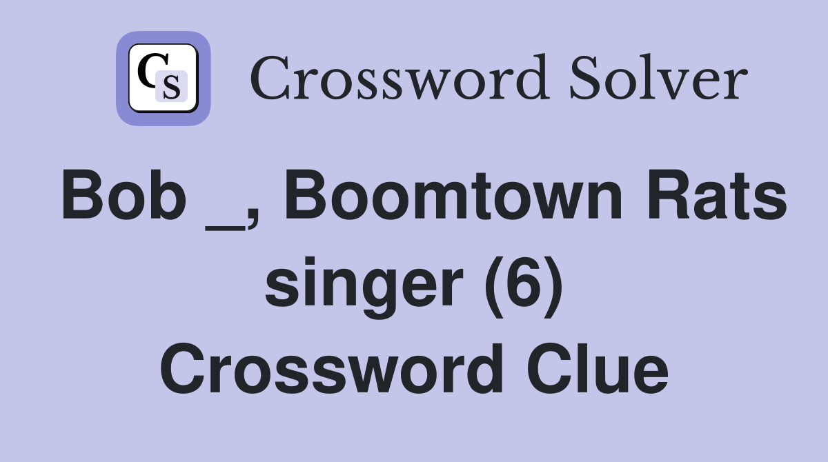 Bob _, Boomtown Rats singer (6) Crossword Clue