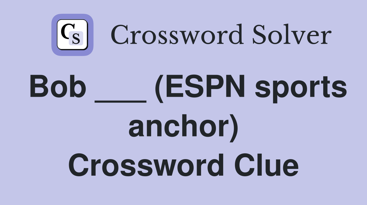 Bob ___ (ESPN sports anchor) Crossword Clue