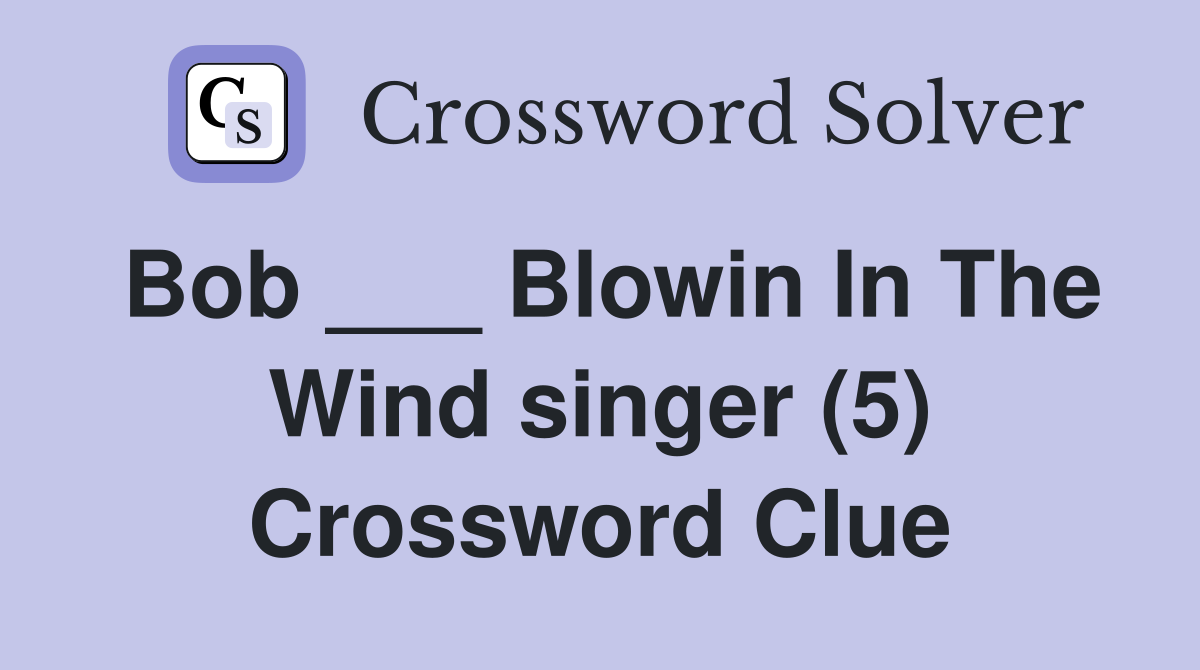 Bob ___ Blowin In The Wind singer (5) Crossword Clue