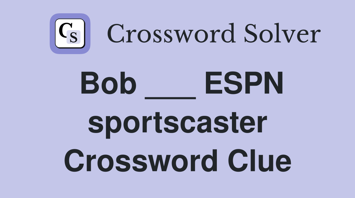 Bob ___ ESPN sportscaster Crossword Clue