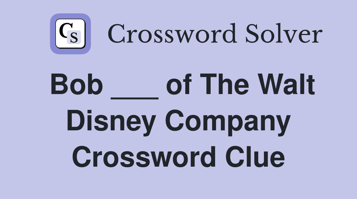 Bob ___ of The Walt Disney Company Crossword Clue