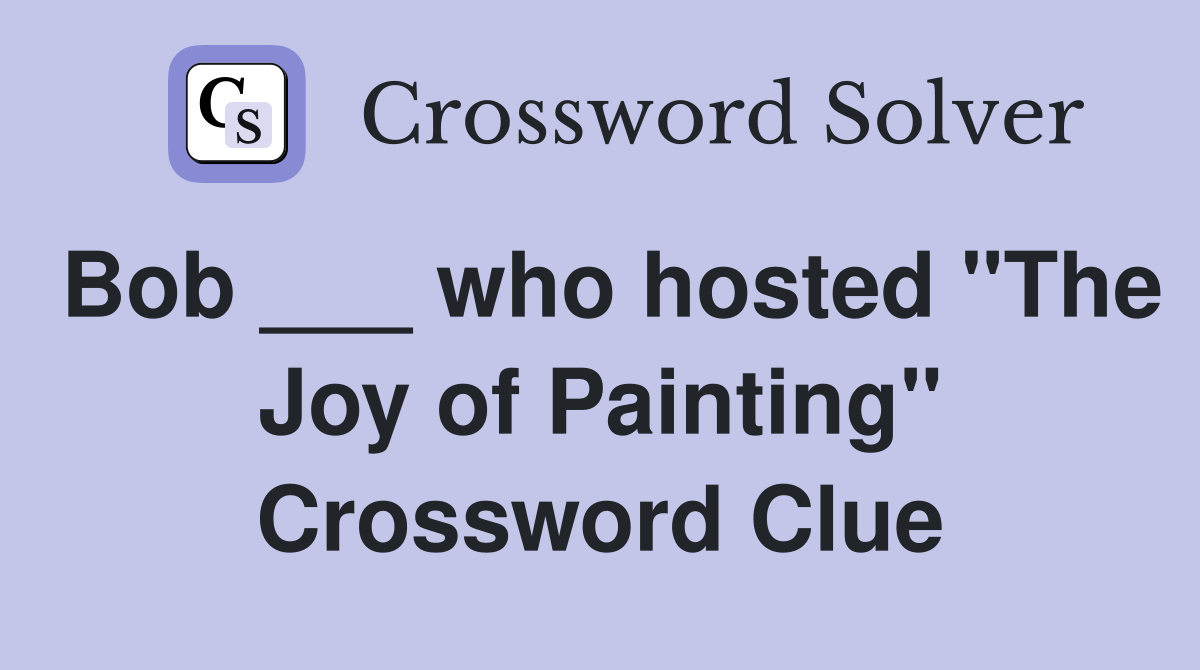 Bob ___ who hosted "The Joy of Painting" Crossword Clue