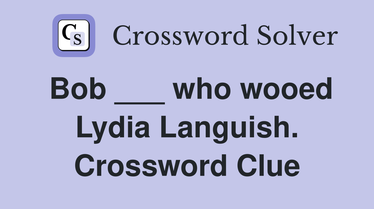 Bob ___ who wooed Lydia Languish. Crossword Clue