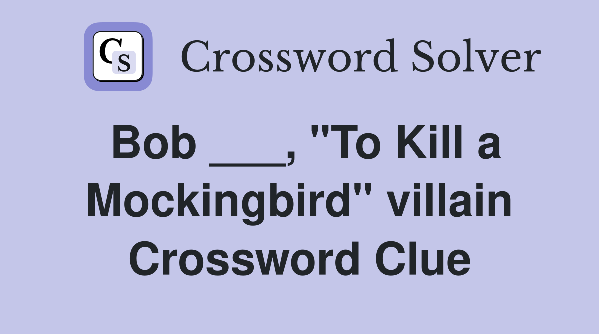 Bob ___, "To Kill a Mockingbird" villain Crossword Clue