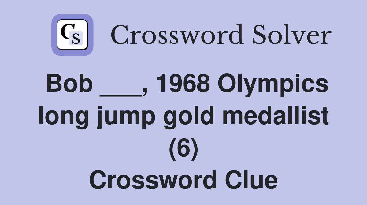 Bob ___, 1968 Olympics long jump gold medallist (6) Crossword Clue