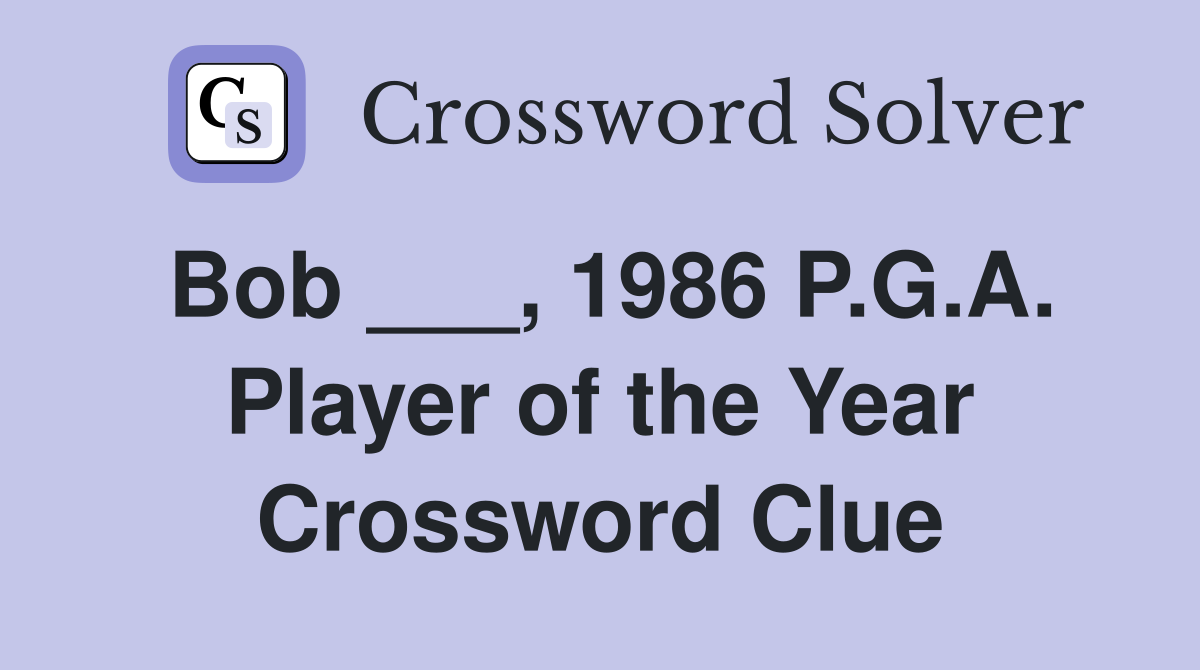 Bob ___, 1986 P.G.A. Player of the Year Crossword Clue