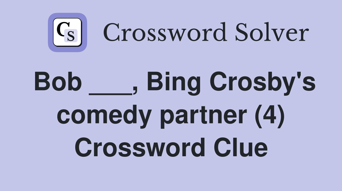 Bob ___, Bing Crosby's comedy partner (4) Crossword Clue