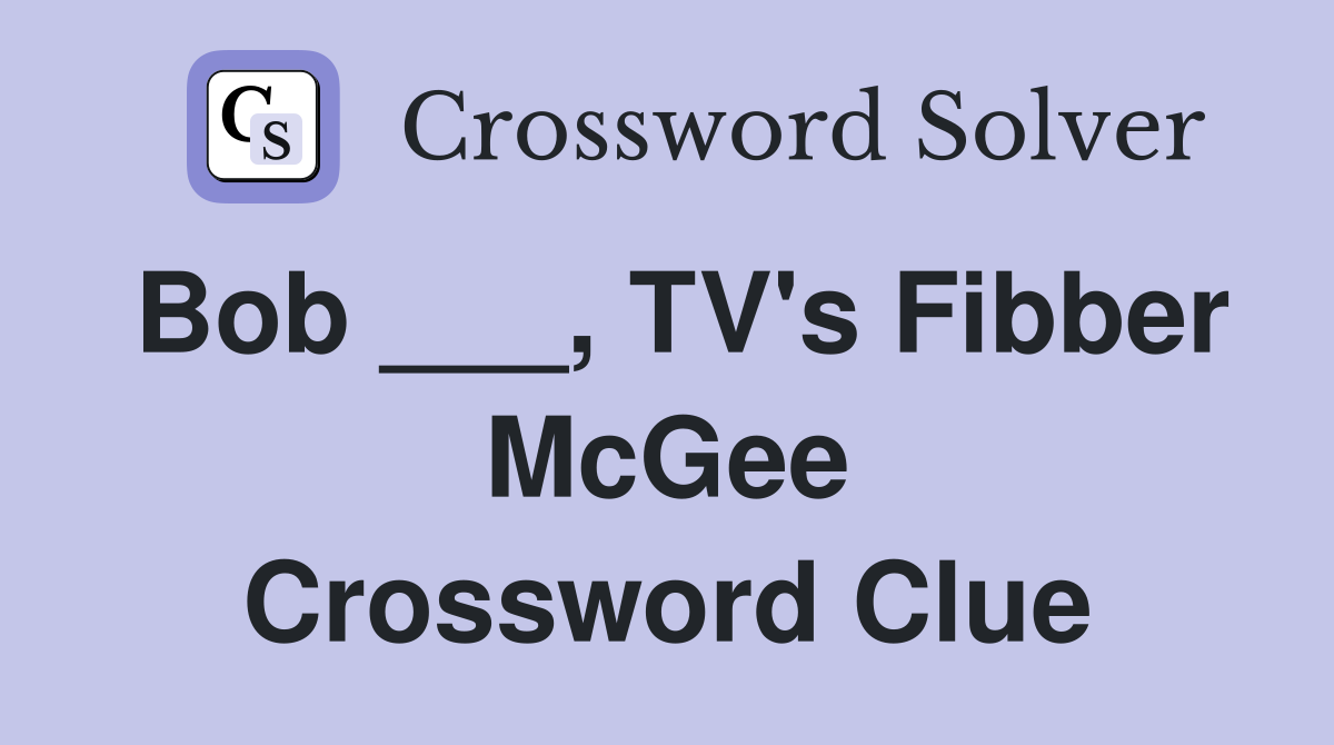 Bob ___, TV's Fibber McGee Crossword Clue