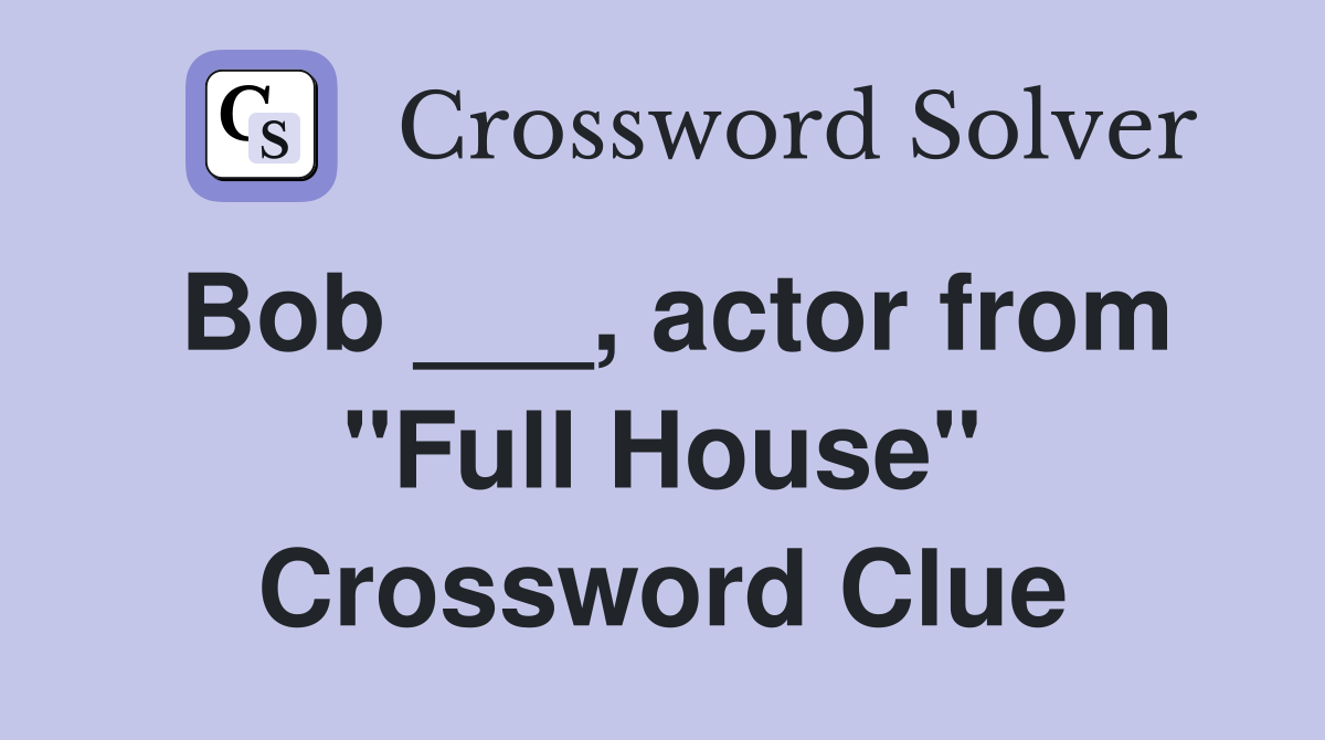 Bob ___, actor from "Full House" Crossword Clue