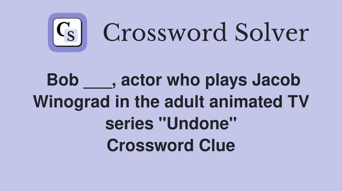 Bob ___, actor who plays Jacob Winograd in the adult animated TV series "Undone" Crossword Clue