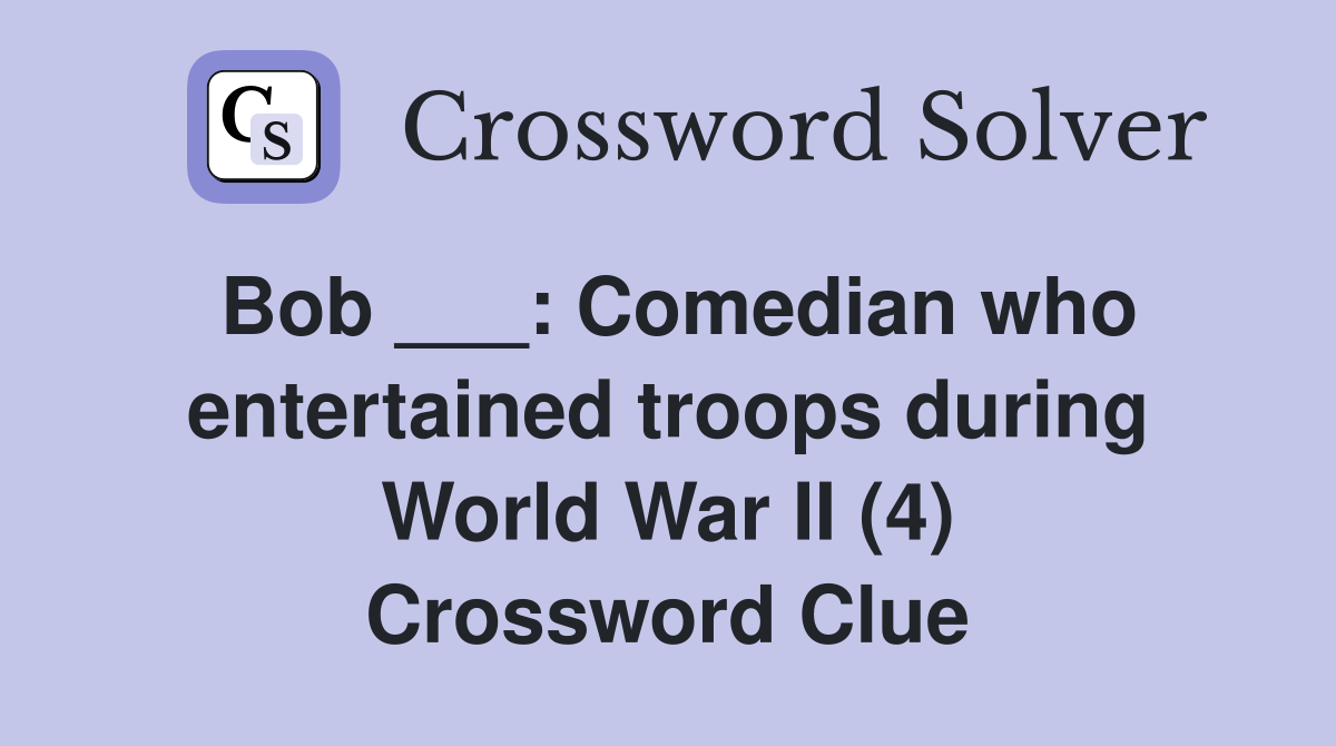 Bob ___: Comedian who entertained troops during World War II (4) Crossword Clue