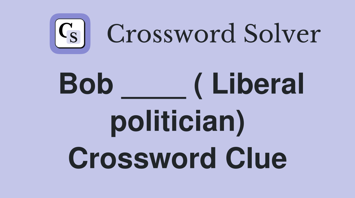 Bob ____ ( Liberal politician) Crossword Clue