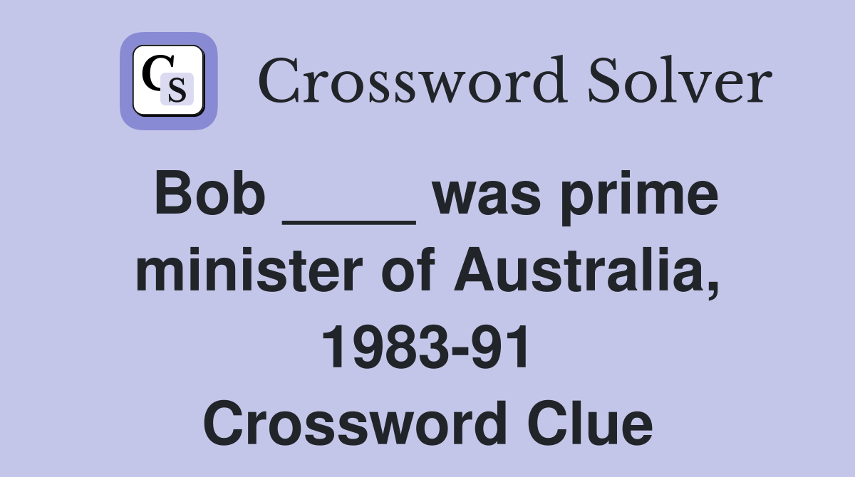 Bob ____ was prime minister of Australia, 1983-91 Crossword Clue