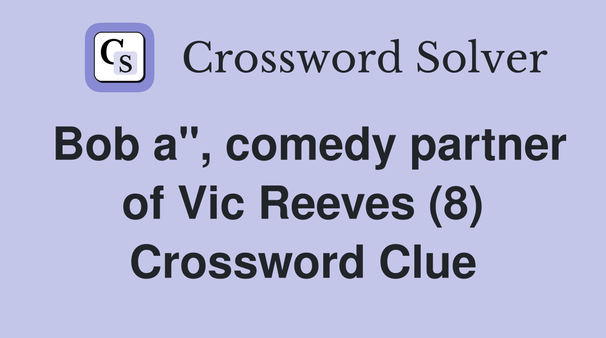 Bob a", comedy partner of Vic Reeves (8) Crossword Clue
