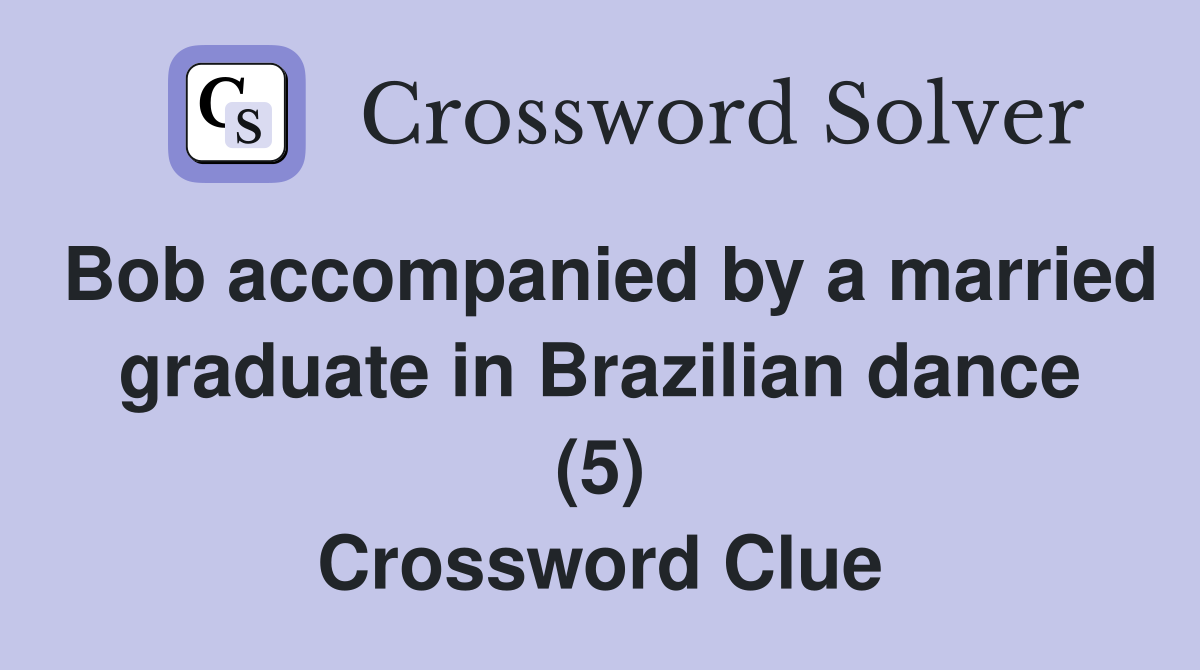 Bob accompanied by a married graduate in Brazilian dance (5) Crossword Clue