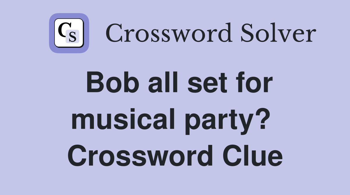 Bob all set for musical party?  Crossword Clue