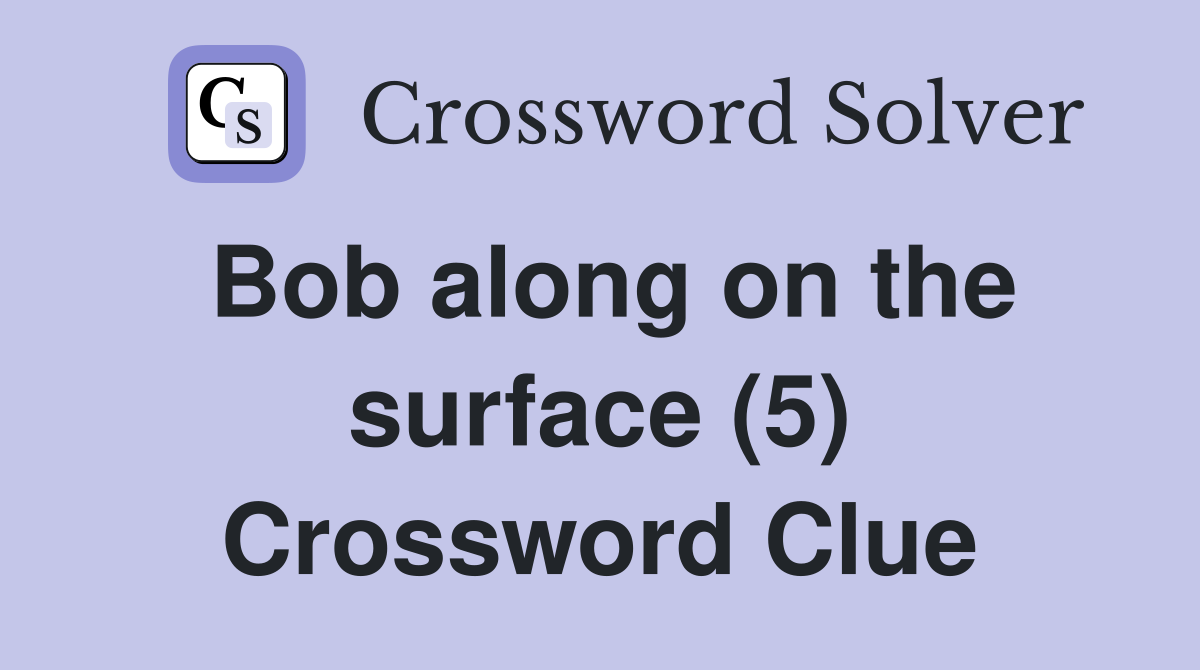 Bob along on the surface (5) Crossword Clue