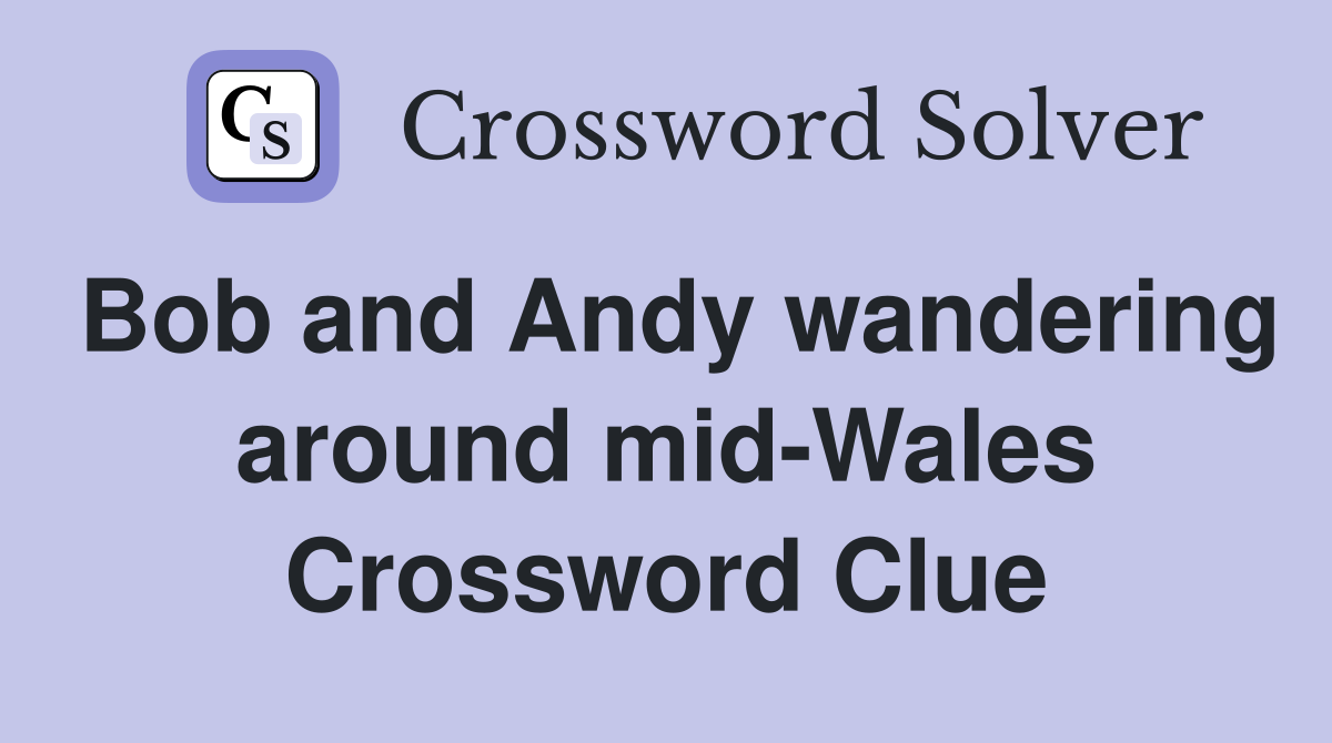 Bob and Andy wandering around mid-Wales Crossword Clue