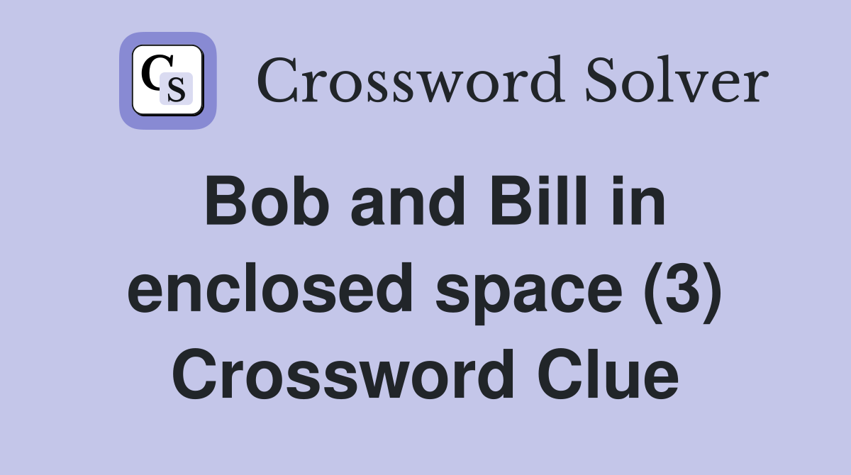 Bob and Bill in enclosed space (3) Crossword Clue