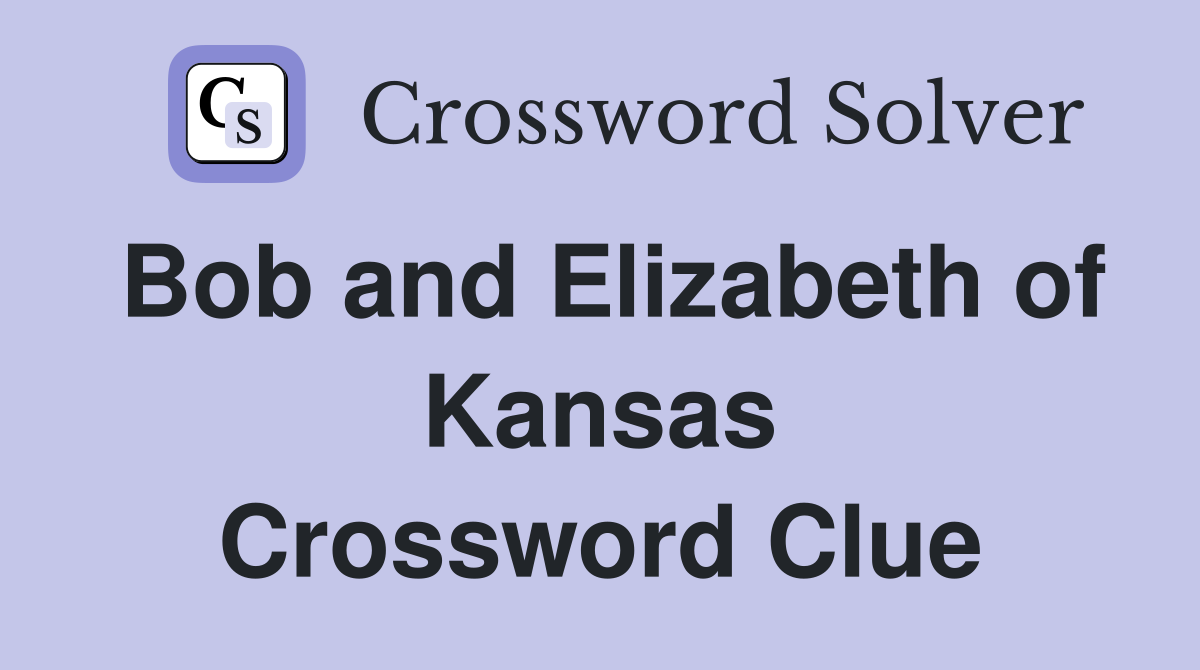 Bob and Elizabeth of Kansas Crossword Clue