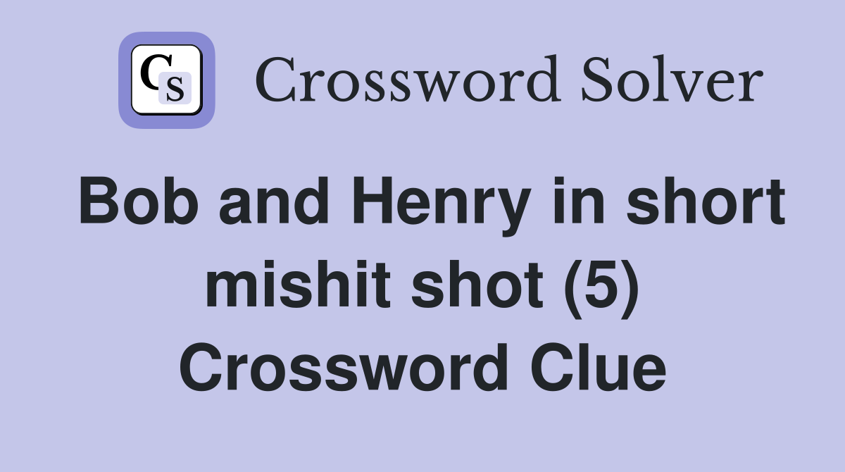 Bob and Henry in short mishit shot (5) Crossword Clue