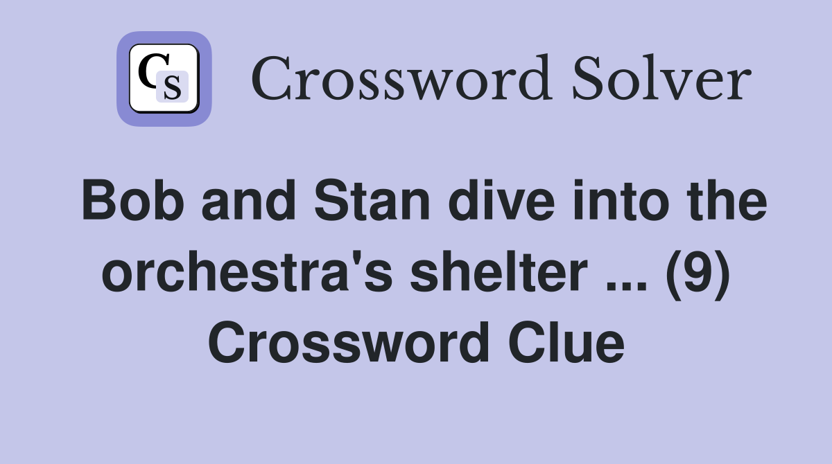Bob and Stan dive into the orchestra's shelter ... (9) Crossword Clue