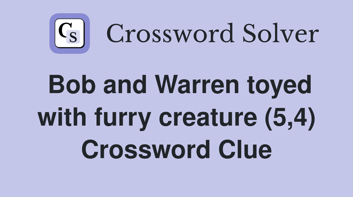 Bob and Warren toyed with furry creature (5,4) Crossword Clue