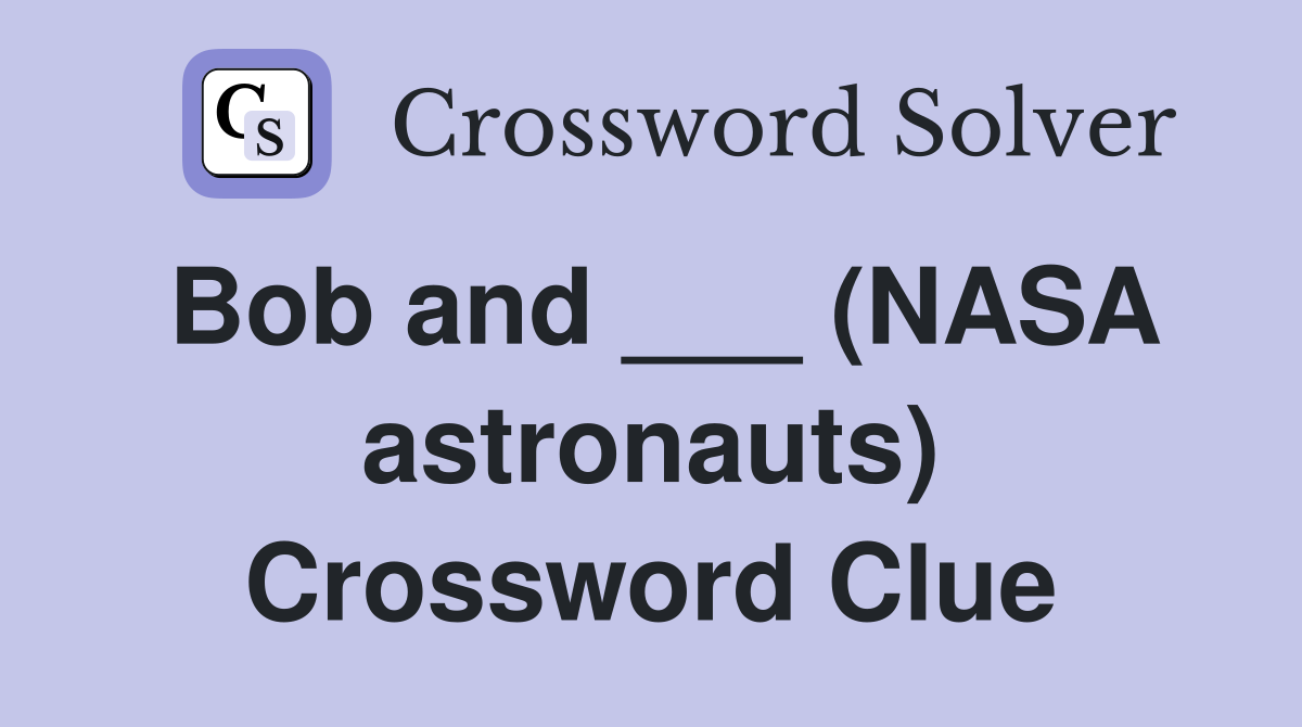 Bob and ___ (NASA astronauts) Crossword Clue
