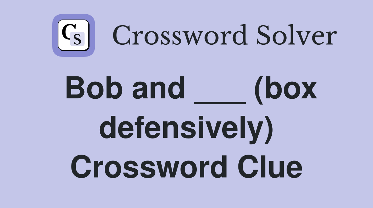 Bob and ___ (box defensively) Crossword Clue