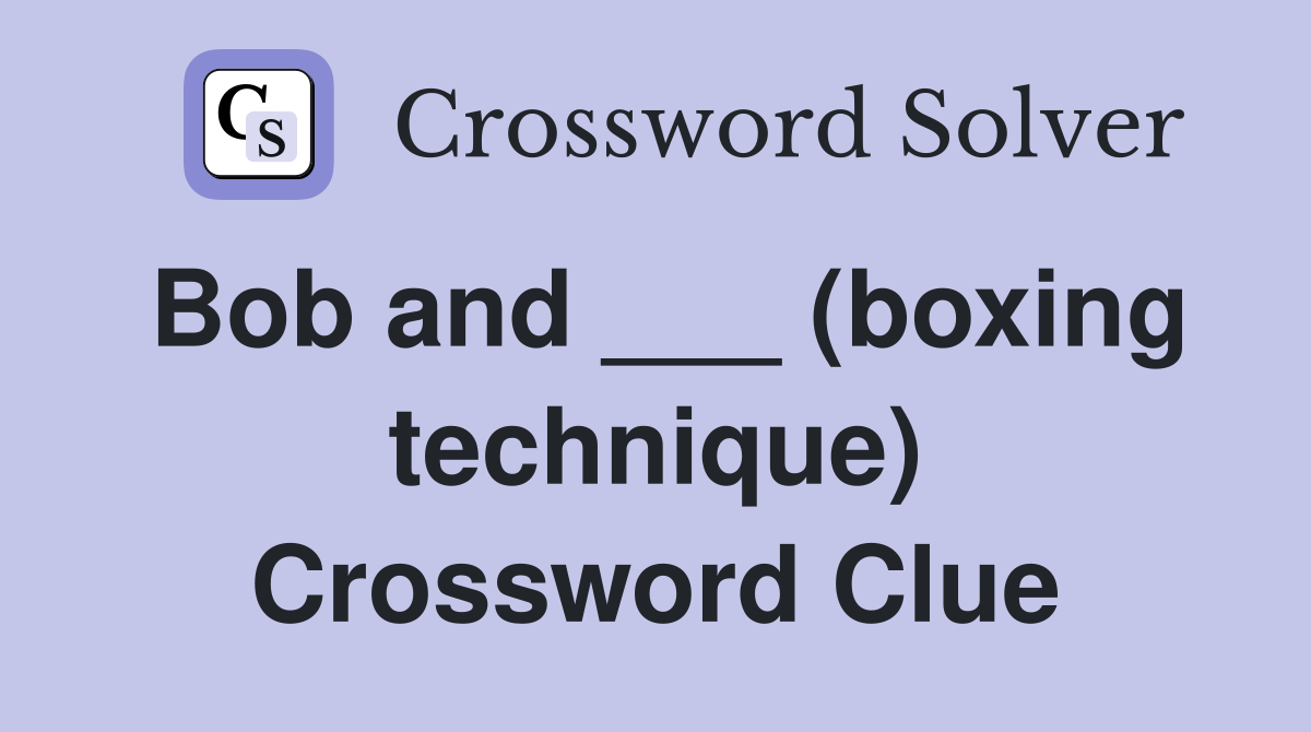 Bob and ___ (boxing technique) Crossword Clue