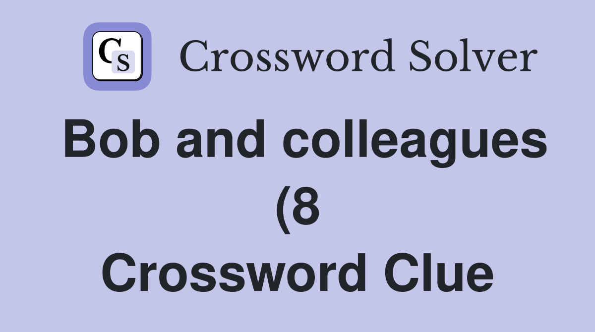 Bob and colleagues (8) Crossword Clue Answers Crossword Solver Bob and colleagues (8) Crossword Clue Answers Crossword Solver