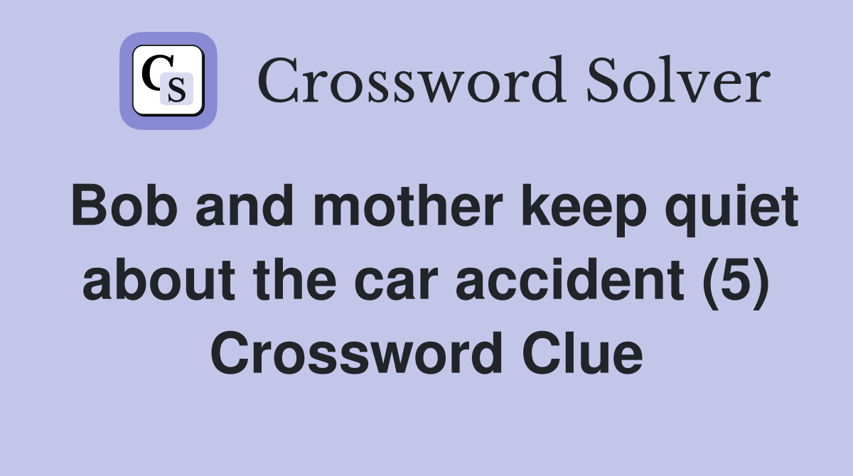 Bob and mother keep quiet about the car accident (5) Crossword Clue