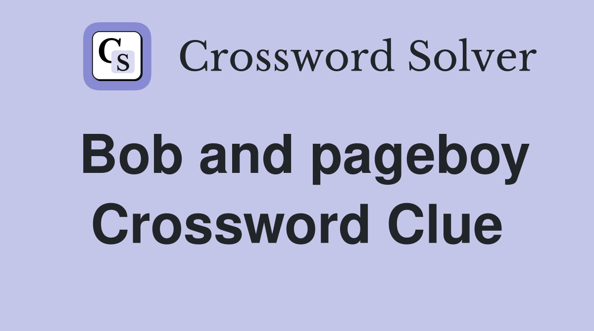 Bob and pageboy Crossword Clue