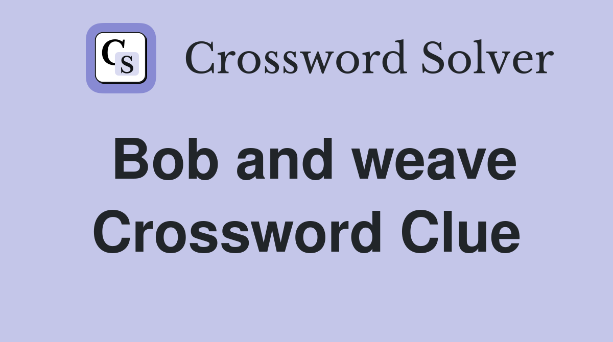 Bob and weave Crossword Clue