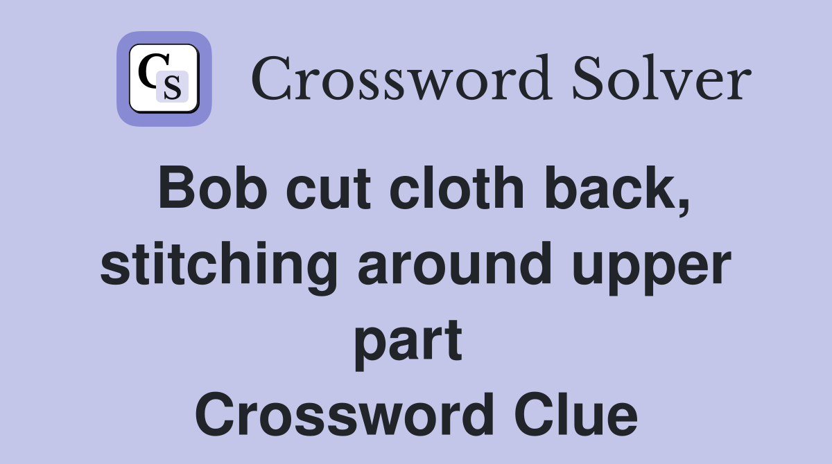 Bob cut cloth back, stitching around upper part  Crossword Clue