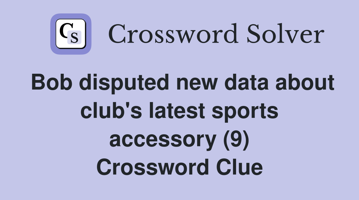 Bob disputed new data about club's latest sports accessory (9) Crossword Clue