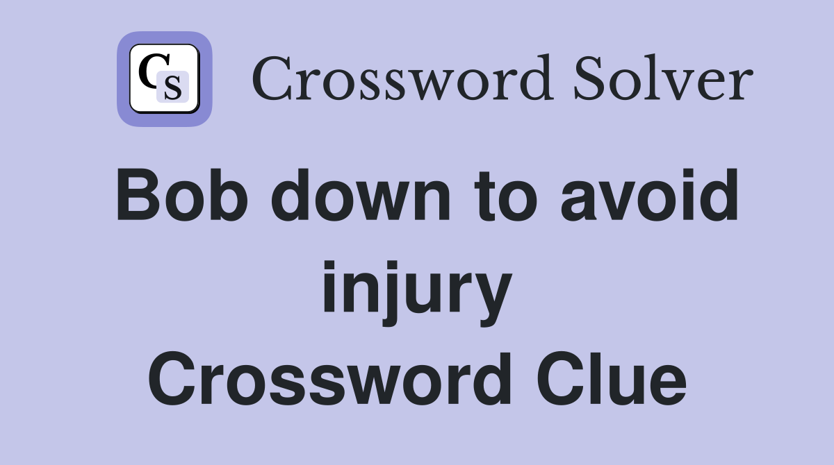 Bob down to avoid injury Crossword Clue