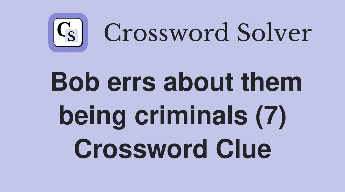 Bob errs about them being criminals (7) Crossword Clue