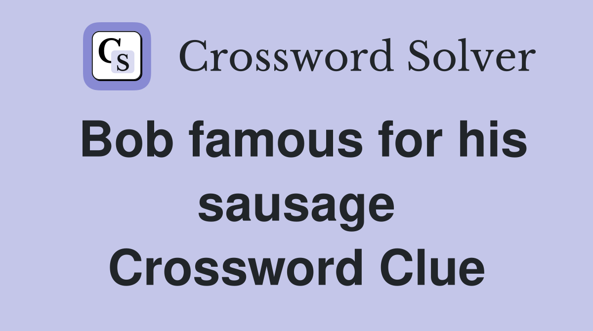 Bob famous for his sausage Crossword Clue