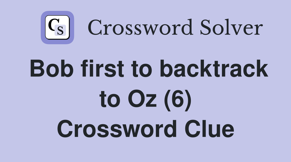Bob first to backtrack to Oz (6) Crossword Clue