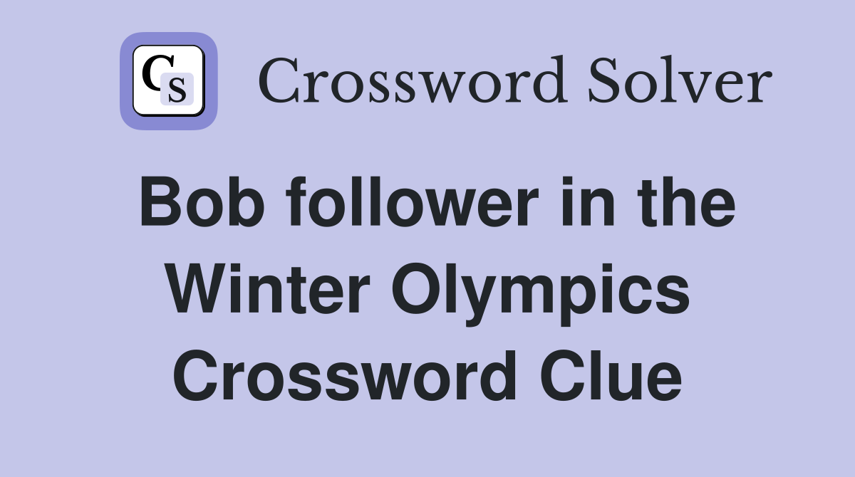 Bob follower in the Winter Olympics Crossword Clue