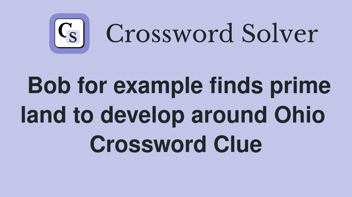 Bob for example finds prime land to develop around Ohio  Crossword Clue