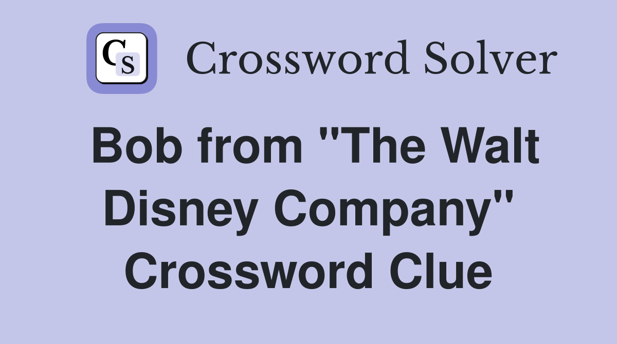 Bob from "The Walt Disney Company" Crossword Clue